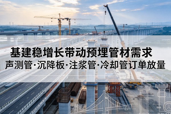 海州基建稳增长带动预埋监测管材需求，声测管、沉降板、注浆管订单持续放量